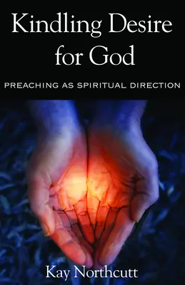 Die Sehnsucht nach Gott entfachen: Predigen als geistliche Führung - Kindling Desire for God: Preaching as Spiritual Direction