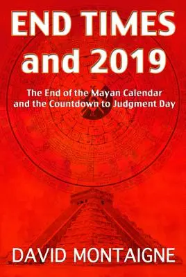 Endzeit und 2019: Das Ende des Maya-Kalenders und der Countdown zum Jüngsten Tag - End Times and 2019: The End of the Mayan Calendar and the Countdown to Judgment Day