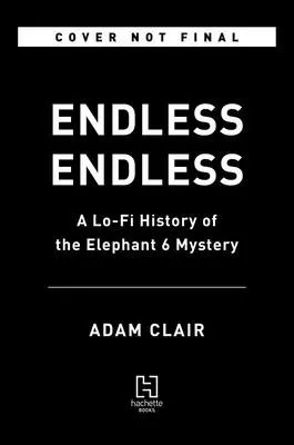 Endlos Endlos: Eine Lo-Fi-Geschichte des Elefanten 6 Mystery - Endless Endless: A Lo-Fi History of the Elephant 6 Mystery