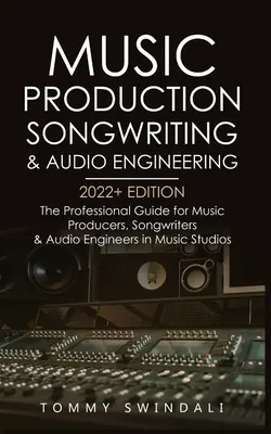 Musikproduktion, Songwriting & Tontechnik, Ausgabe 2022+: Der professionelle Leitfaden für Musikproduzenten, Songwriter und Toningenieure in der Musikbranche - Music Production, Songwriting & Audio Engineering, 2022+ Edition: The Professional Guide for Music Producers, Songwriters & Audio Engineers in Music S