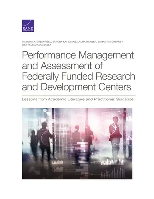 Leistungsmanagement und -bewertung von staatlich finanzierten Forschungs- und Entwicklungszentren: Lehren aus der akademischen Literatur und Anleitungen für Praktiker - Performance Management and Assessment of Federally Funded Research and Development Centers: Lessons from Academic Literature and Practitioner Guidance