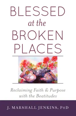 Gesegnet an den zerbrochenen Stellen: Mit den Seligpreisungen Glaube und Bestimmung zurückgewinnen - Blessed at the Broken Places: Reclaiming Faith and Purpose with the Beatitudes