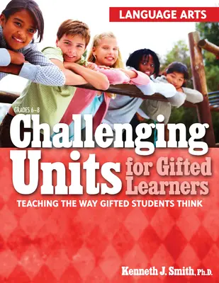 Anspruchsvolle Einheiten für begabte Lernende: Lehren, wie begabte Schüler denken (Sprachunterricht, Klassen 6-8) - Challenging Units for Gifted Learners: Teaching the Way Gifted Students Think (Language Arts, Grades 6-8)