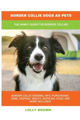 Border Collie-Hunde als Haustiere: Der praktische Leitfaden für Border Collies - Border Collie Dogs as Pets: The Handy Guide for Border Collies