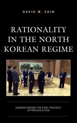 Rationalität im nordkoreanischen Regime: Zum Verständnis der Provokationsstrategie der Kims - Rationality in the North Korean Regime: Understanding the Kims' Strategy of Provocation