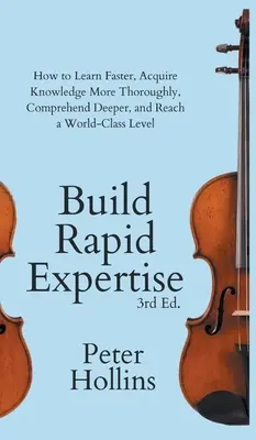 Schnelles Fachwissen aufbauen: Wie Sie schneller lernen, sich Wissen gründlicher aneignen, tiefer verstehen und ein Weltklasse-Niveau erreichen - Build Rapid Expertise: How to Learn Faster, Acquire Knowledge More Thoroughly, Comprehend Deeper, and Reach a World-Class Level