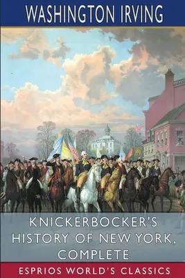 Knickerbocker's Geschichte von New York, vollständig (Esprios Classics) - Knickerbocker's History of New York, Complete (Esprios Classics)