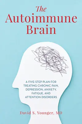 Das Autoimmun-Gehirn: Ein Fünf-Schritte-Plan für die Behandlung von chronischen Schmerzen, Depressionen, Angstzuständen, Müdigkeit und Aufmerksamkeitsstörungen - The Autoimmune Brain: A Five-Step Plan for Treating Chronic Pain, Depression, Anxiety, Fatigue, and Attention Disorders