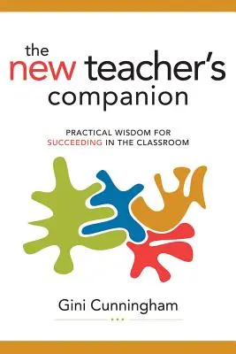 New Teacher's Companion: Praktische Weisheit für den Erfolg im Klassenzimmer - New Teacher's Companion: Practical Wisdom for Succeeding in the Classroom