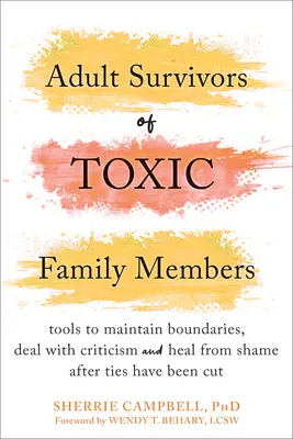 Erwachsene Überlebende von toxischen Familienmitgliedern: Werkzeuge, um Grenzen zu wahren, mit Kritik umzugehen und von Scham zu heilen, nachdem die Bande gekappt wurden - Adult Survivors of Toxic Family Members: Tools to Maintain Boundaries, Deal with Criticism, and Heal from Shame After Ties Have Been Cut