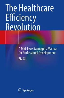 Effizienzrevolution im Gesundheitswesen - Ein Handbuch für die berufliche Entwicklung von Managern der mittleren Ebene - Healthcare Efficiency Revolution - A Mid-Level Managers' Manual for Professional Development