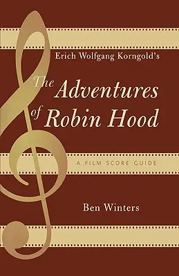 Erich Wolfgang Korngolds Die Abenteuer des Robin Hood: Eine Anleitung zur Filmmusik - Erich Wolfgang Korngold's The Adventures of Robin Hood: A Film Score Guide