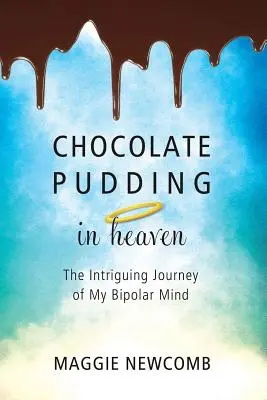 Schokoladenpudding im Himmel; Die faszinierende Reise meines bipolaren Geistes - Chocolate Pudding in Heaven; The Intriguing Journey of My Bipolar Mind