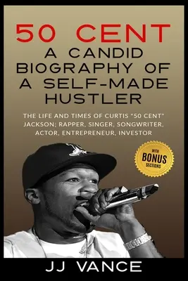 50 Cent - KÜNDIGE BIOGRAPHIE EINES SELBSTGEMACHTEN HUSTLERS: DAS LEBEN UND DIE ZEITEN VON CURTIS 50 Cent JACKSON; RAPPER, SINGER, SONGWRITER, SCHAUSPIELER, UNTERNEHMENDER, IN - 50 Cent - A CANDID BIOGRAPHY OF A SELF-MADE HUSTLER: THE LIFE AND TIMES OF CURTIS 50 Cent JACKSON; RAPPER, SINGER, SONGWRITER, ACTOR, ENTREPRENEUR, IN