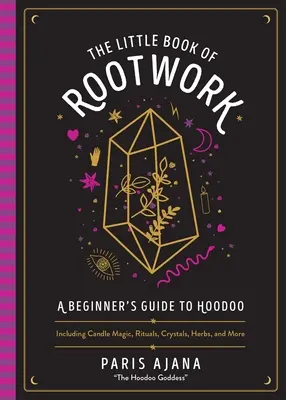 Das kleine Buch der Wurzelarbeit: Ein Anfängerhandbuch für Hoodoo - mit Kerzenmagie, Ritualen, Kristallen, Kräutern und mehr - The Little Book of Rootwork: A Beginner's Guide to Hoodoo--Including Candle Magic, Rituals, Crystals, Herbs, and More