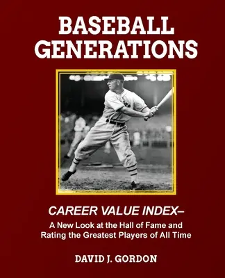 Baseball-Generationen: Ein neuer Blick auf die Hall of Fame und die Bewertung der größten Spieler aller Zeiten - Baseball Generations: A New Look at the Hall of Fame and Rating the Greatest Players of All Time