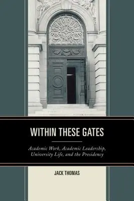 Innerhalb dieser Pforten: Akademische Arbeit, akademische Führung, Universitätsleben und die Präsidentschaft - Within These Gates: Academic Work, Academic Leadership, University Life, and the Presidency