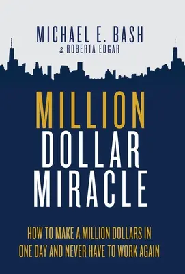 Million Dollar Miracle: Wie man an einem Tag eine Million Dollar verdient und nie wieder arbeiten muss - Million Dollar Miracle: How to Make a Million Dollars in One Day and Never Have To Work Again