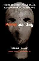 Primalbranding: Schaffen Sie Eiferer für Ihre Marke, Ihr Unternehmen und Ihre Zukunft - Primalbranding: Create Zealots for Your Brand, Your Company, and Your Future