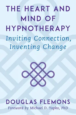 Das Herz und der Verstand der Hypnotherapie: Einladen zur Verbindung, Erfinden von Veränderung - The Heart and Mind of Hypnotherapy: Inviting Connection, Inventing Change