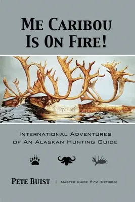 Mein Karibu brennt: Die internationalen Abenteuer eines Jagdführers aus Alaska - Me Caribou Is On Fire: International Adventures of An Alaskan Hunting Guide