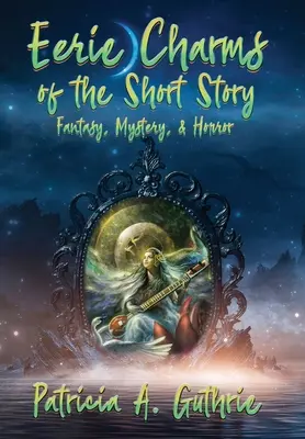 Unheimliche Reize der Kurzgeschichte: Fantasie, Mysterium und Horror - Eerie Charms of the Short Story: Fantasy, Mystery, & Horror