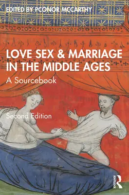 Liebe, Sex und Heirat im Mittelalter: Ein Quellenbuch - Love, Sex & Marriage in the Middle Ages: A Sourcebook