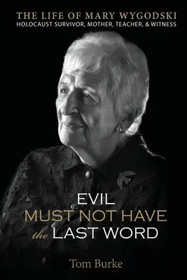 Das Böse darf nicht das letzte Wort haben: Das Leben von Mary Wygodski; Überlebende des Holocaust, Mutter, Lehrerin und Zeugin: Das Leben von Mary Wygodski; - Evil Must Not Have the Last Word: The Life of Mary Wygodski; Holocaust Survivor, Mother, Teacher, & Witness: The Life of Mary Wygodski;