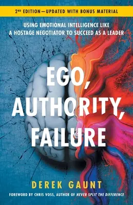 Ego, Autorität, Scheitern: Emotionale Intelligenz wie ein Geiselvermittler nutzen, um als Führungskraft erfolgreich zu sein - 2. - Ego, Authority, Failure: Using Emotional Intelligence like a Hostage Negotiator to Succeed as a Leader - 2nd Edition