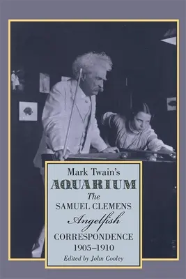 Mark Twain's Aquarium: Die Korrespondenz zwischen Samuel Clemens und Angelfish, 1905-1910 - Mark Twain's Aquarium: The Samuel Clemens-Angelfish Correspondence, 1905-1910