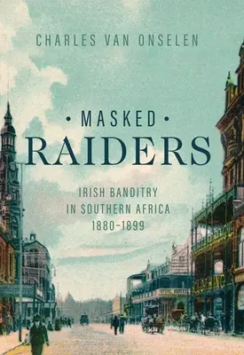 Maskierte Räuber: Irisches Banditentum im südlichen Afrika, 1880-1899 - Masked Raiders: Irish Banditry in Southern Africa, 1880-1899