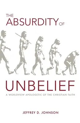Die Absurdität des Unglaubens: Eine weltanschauliche Apologetik des christlichen Glaubens - The Absurdity of Unbelief: A Worldview Apologetic of the Christian Faith