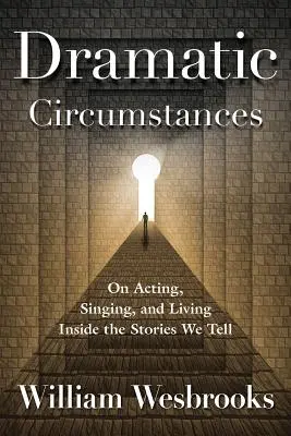 Dramatische Verhältnisse: Über das Schauspielern, Singen und Leben in den Geschichten, die wir erzählen - Dramatic Circumstances: On Acting, Singing, and Living Inside the Stories We Tell