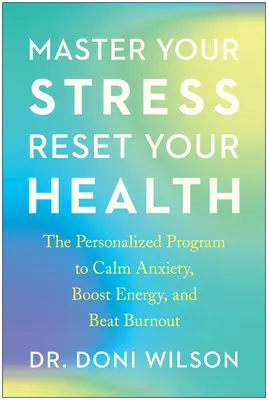 Meistern Sie Ihren Stress, setzen Sie Ihre Gesundheit zurück: Das personalisierte Programm zur Beruhigung von Ängsten, Steigerung der Energie und Bekämpfung von Burnout - Master Your Stress, Reset Your Health: The Personalized Program to Calm Anxiety, Boost Energy, and Beat Burnout