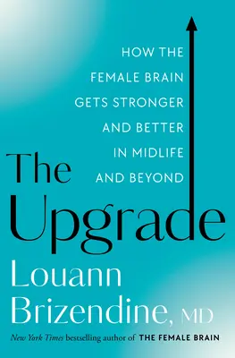 Das Upgrade: Wie das weibliche Gehirn in der Lebensmitte und darüber hinaus stärker und besser wird - The Upgrade: How the Female Brain Gets Stronger and Better in Midlife and Beyond