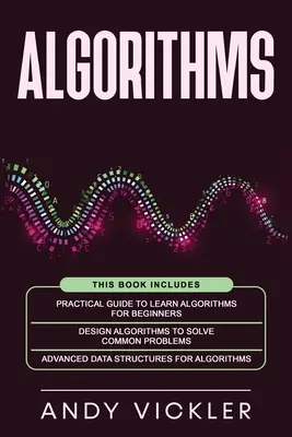 Algorithmen: Dieses Buch enthält: Praktische Anleitung zum Erlernen von Algorithmen für Anfänger + Entwurfsalgorithmen zur Lösung gängiger Probleme + A - Algorithms: This book includes: Practical Guide to Learn Algorithms For Beginners + Design Algorithms to Solve Common Problems + A