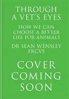 Mit den Augen eines Tierarztes - Wie wir uns alle für ein besseres Leben für Tiere entscheiden können - Through A Vet's Eyes - How we can all choose a better life for animals