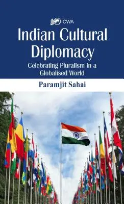 Indische Kulturdiplomatie: Zelebrierung des Pluralismus in einer globalisierten Welt - Indian Cultural Diplomacy: Celebrating Pluralism in a Globalised World