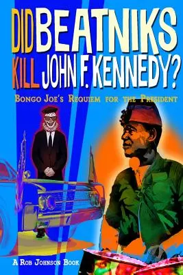 Haben Beatniks John F. Kennedy getötet? Bongo Joe's Requiem für den Präsidenten - Did Beatniks Kill John F. Kennedy?: Bongo Joe's Requiem for the President