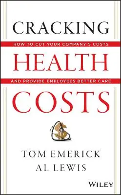 Gesundheitskosten knacken: Wie Sie die Kosten für Ihr Unternehmen senken und Ihren Mitarbeitern eine bessere Versorgung bieten - Cracking Health Costs: How to Cut Your Company's Costs and Provide Employees Better Care