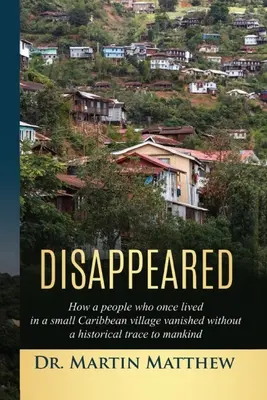 Verschwunden: Wie ein Volk, das einst in einem kleinen karibischen Dorf lebte, ohne eine historische Spur zur Menschheit verschwand - Disappeared: How A People Who Once Lived In A Small Caribbean Village Vanished Without A Historical Trace To Humankind