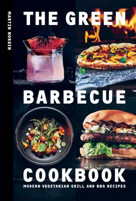 Das grüne Grill-Kochbuch: Moderne vegetarische Grill- und BBQ-Rezepte - The Green Barbecue Cookbook: Modern Vegetarian Grill and BBQ Recipes