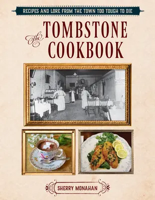 Das Tombstone-Kochbuch: Rezepte und Geschichten aus der Stadt, die zu hart zum Sterben ist - The Tombstone Cookbook: Recipes and Lore from the Town Too Tough to Die