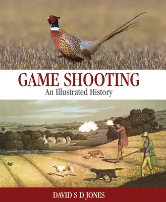 Wildschießen: Eine illustrierte Geschichte - Game Shooting: An Illustrated History