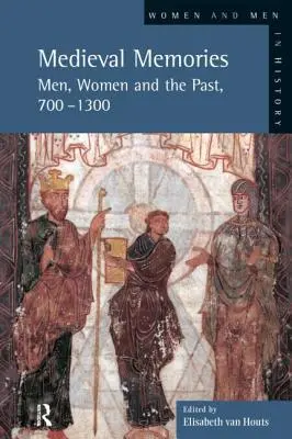 Mittelalterliche Erinnerungen: Männer, Frauen und die Vergangenheit, 700-1300 - Medieval Memories: Men, Women and the Past, 700-1300