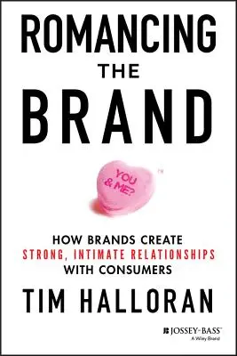 Romancing the Brand: Wie Marken starke, intime Beziehungen zu ihren Verbrauchern aufbauen - Romancing the Brand: How Brands Create Strong, Intimate Relationships with Consumers