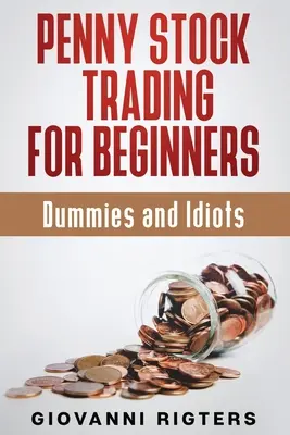 Penny Stock Trading für Anfänger, Dummies & Idioten - Penny Stock Trading for Beginners, Dummies & Idiots