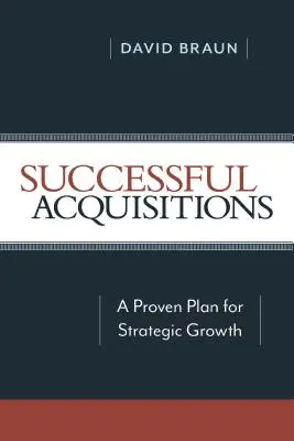 Erfolgreiche Akquisitionen: Ein bewährter Plan für strategisches Wachstum - Successful Acquisitions: A Proven Plan for Strategic Growth