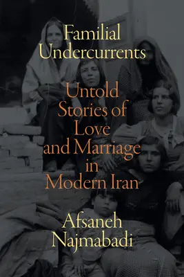 Familiäre Unterströmungen: Unerzählte Geschichten von Liebe und Heirat im modernen Iran - Familial Undercurrents: Untold Stories of Love and Marriage in Modern Iran
