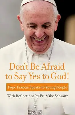 Habt keine Angst, Ja zu Gott zu sagen! Papst Franziskus spricht zu jungen Menschen - Don't Be Afraid to Say Yes to God!: Pope Francis Speaks to Young People